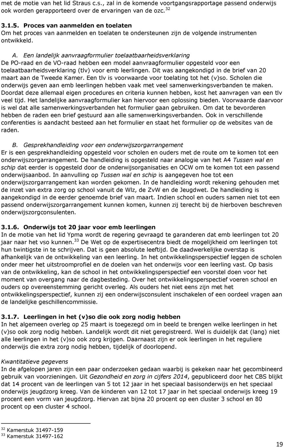 Een landelijk aanvraagformulier toelaatbaarheidsverklaring De PO-raad en de VO-raad hebben een model aanvraagformulier opgesteld voor een toelaatbaarheidsverklaring (tlv) voor emb leerlingen.