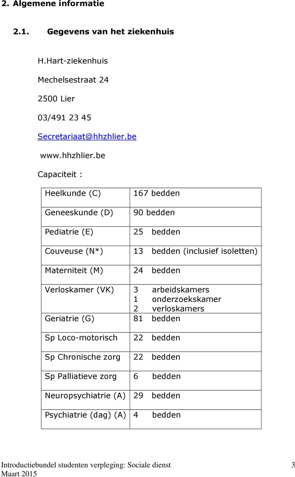 be Capaciteit : Heelkunde (C) Geneeskunde (D) Pediatrie (E) Couveuse (N*) Materniteit (M) 167 bedden 90 bedden 25 bedden 13 bedden (inclusief isoletten) 24