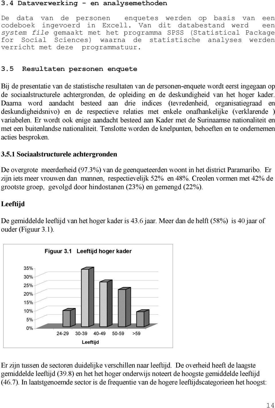 5 Resultaten personen enquete Bij de presentatie van de statistische resultaten van de personen-enquete wordt eerst ingegaan op de sociaalstructurele achtergronden, de opleiding en de deskundigheid