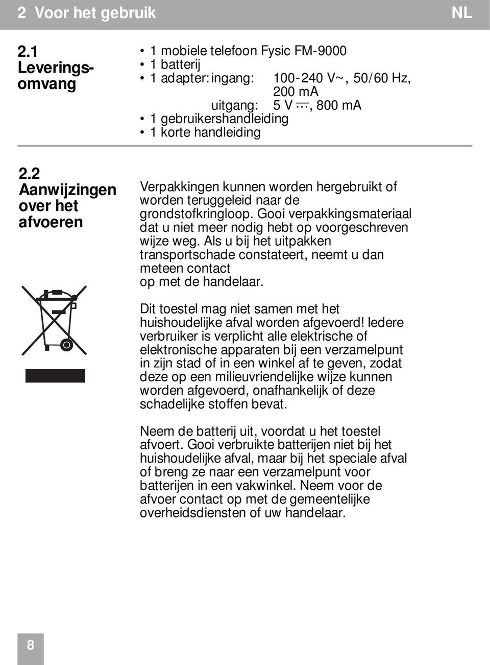 Gooi verpakkingsmateriaal dat u niet meer nodig hebt op voorgeschreven wijze weg. Als u bij het uitpakken transportschade constateert, neemt u dan meteen contact op met de handelaar.