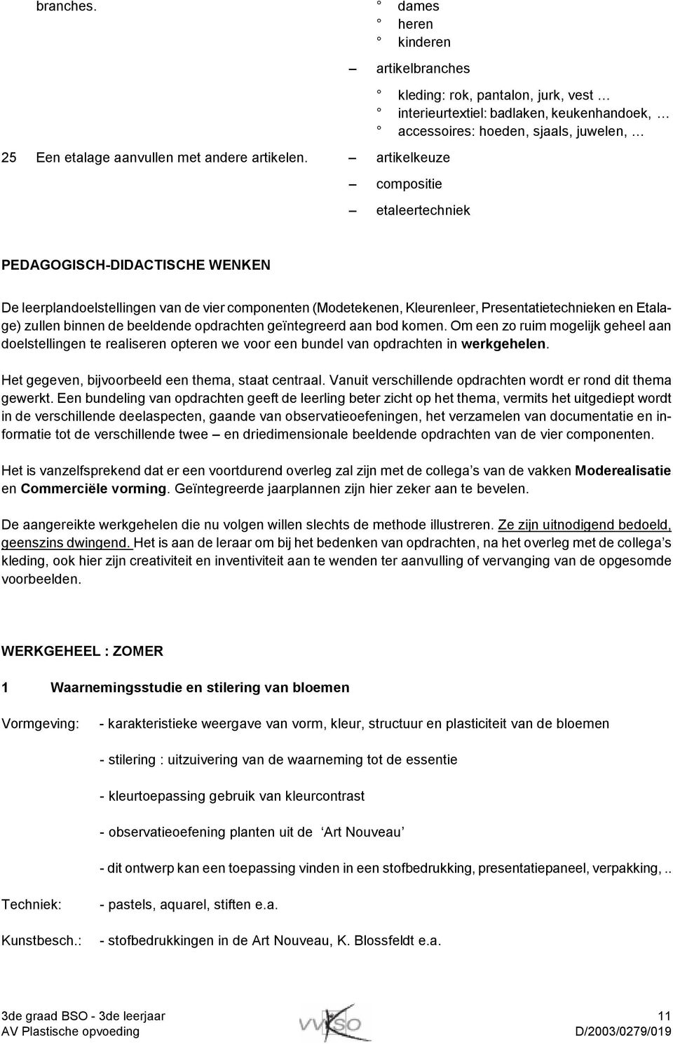 leerplandoelstellingen van de vier componenten (Modetekenen, Kleurenleer, Presentatietechnieken en Etalage) zullen binnen de beeldende opdrachten geïntegreerd aan bod komen.