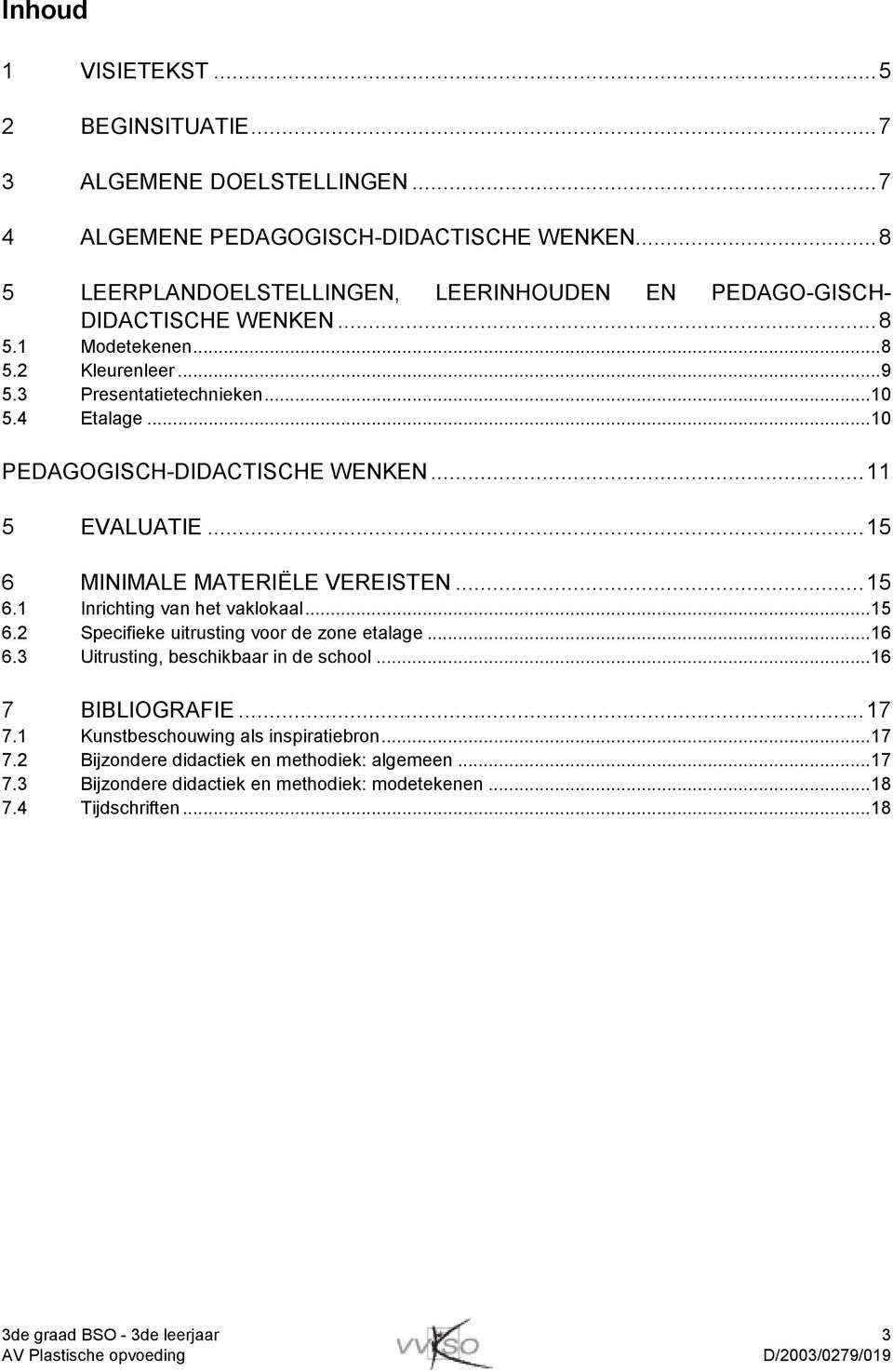 ..10 PEDAGOGISCH-DIDACTISCHE WENKEN...11 5 EVALUATIE...15 6 MINIMALE MATERIËLE VEREISTEN...15 6.1 Inrichting van het vaklokaal...15 6.2 Specifieke uitrusting voor de zone etalage...16 6.