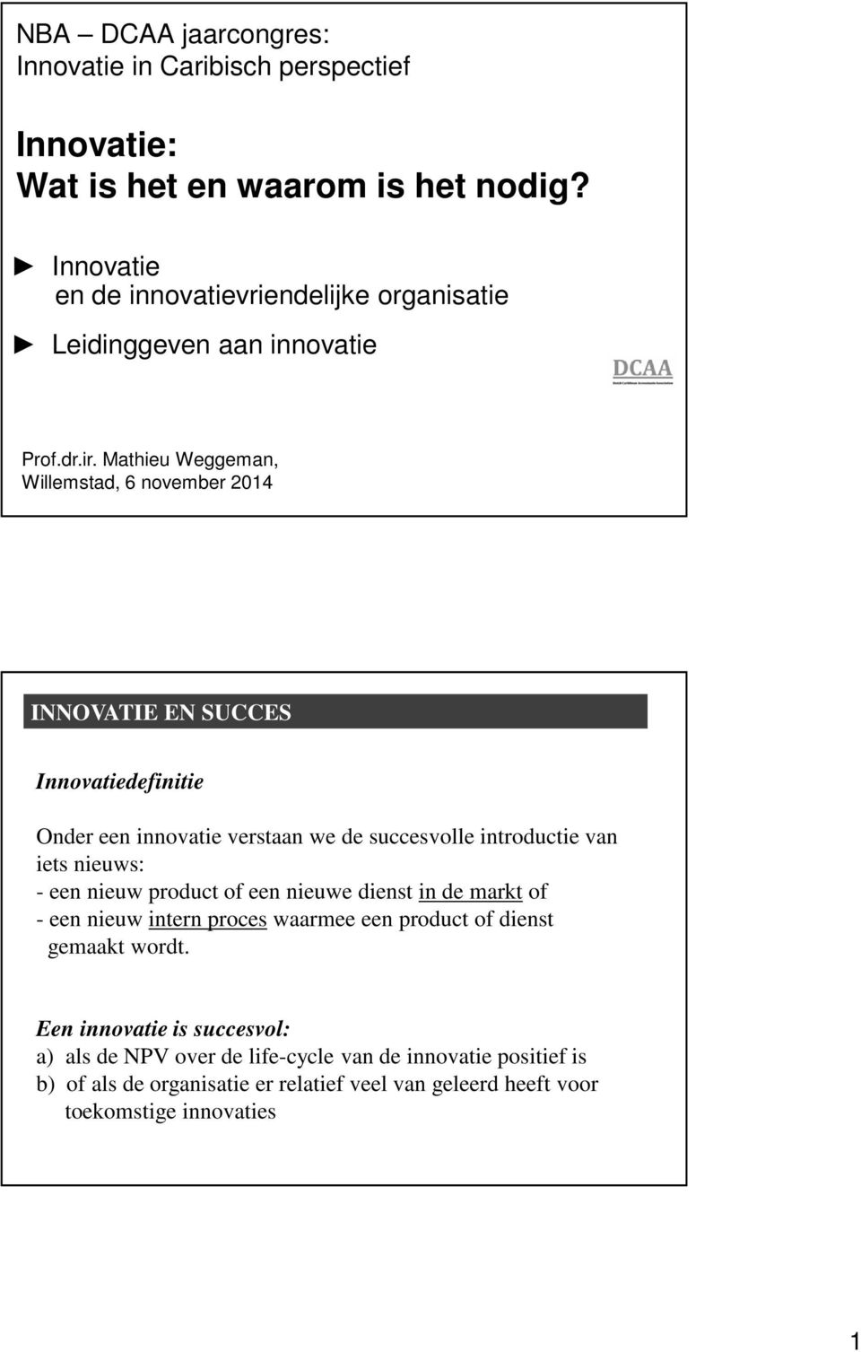 Mathieu Weggeman, Willemstad, 6 november 2014 INNOVATIE EN SUCCES Innovatiedefinitie Onder een innovatie verstaan we de succesvolle introductie van iets nieuws: -