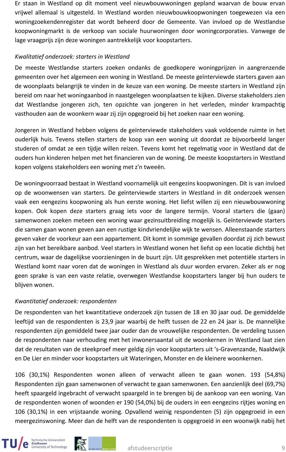 Van invloed op de Westlandse koopwoningmarkt is de verkoop van sociale huurwoningen door woningcorporaties. Vanwege de lage vraagprijs zijn deze woningen aantrekkelijk voor koopstarters.