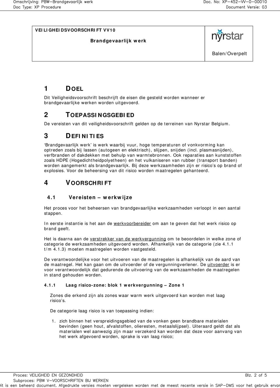 3 DEFINITIES is werk waarbij vuur, hoge temperaturen of vonkvorming kan optreden zoals bij lassen (autogeen en elektrisch), slijpen, snijden (incl.