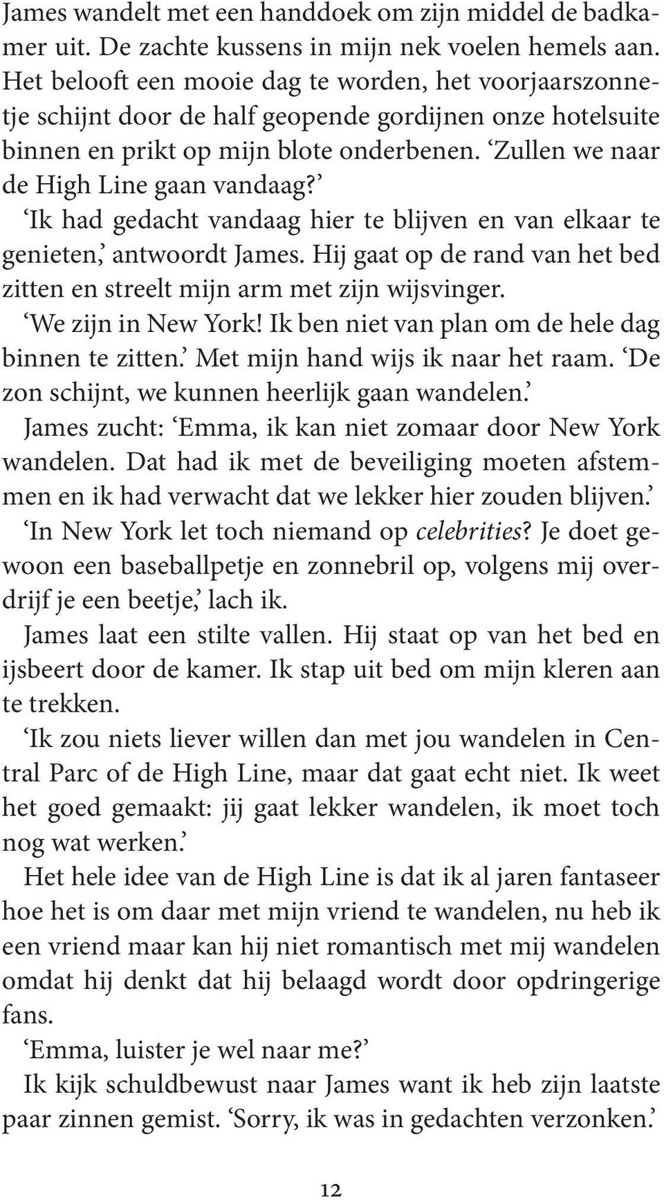 Ik had gedacht vandaag hier te blijven en van elkaar te genieten, antwoordt James. Hij gaat op de rand van het bed zitten en streelt mijn arm met zijn wijsvinger. We zijn in New York!