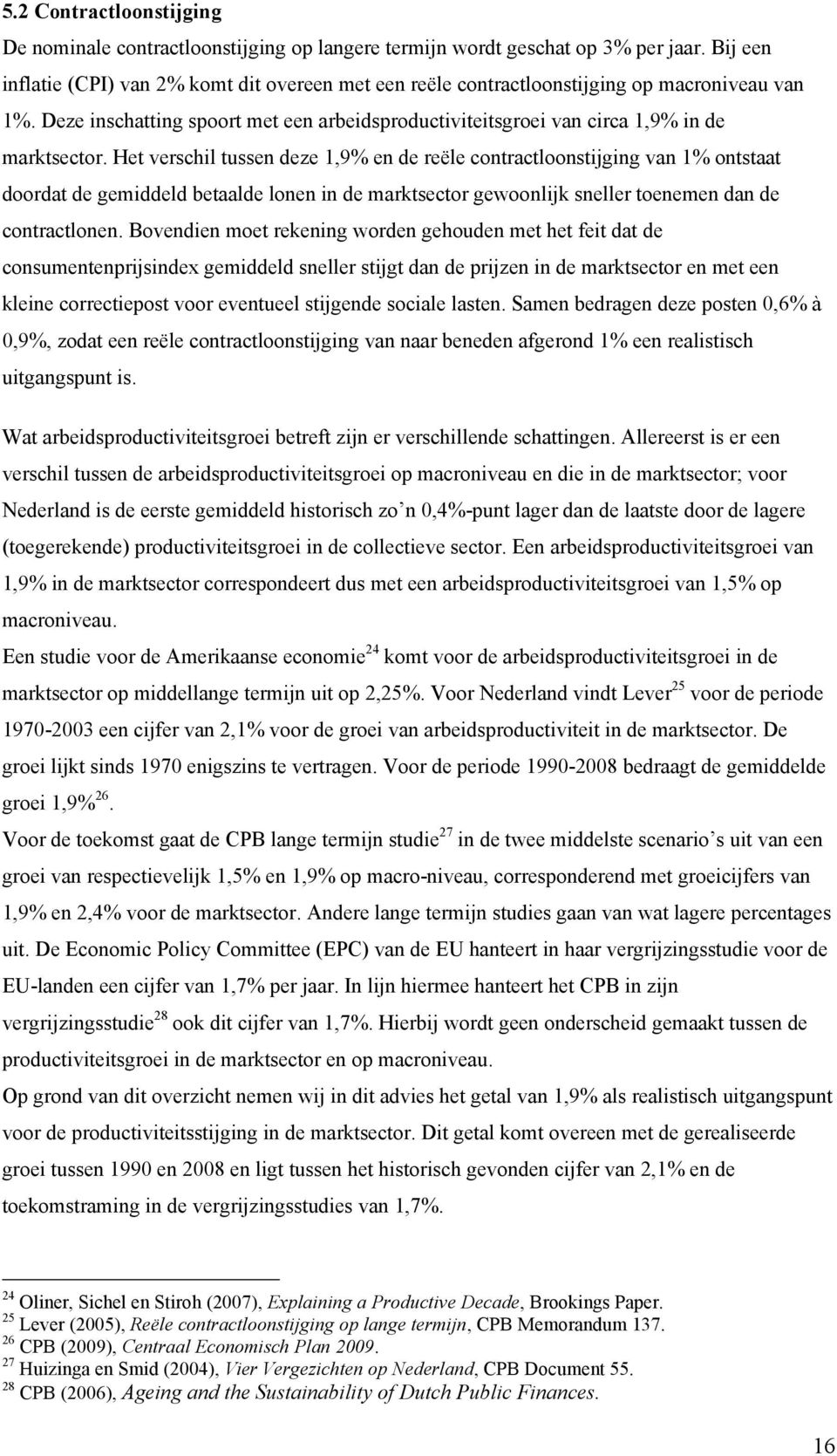 Het verschil tussen deze 1,9% en de reële contractloonstijging van 1% ontstaat doordat de gemiddeld betaalde lonen in de marktsector gewoonlijk sneller toenemen dan de contractlonen.