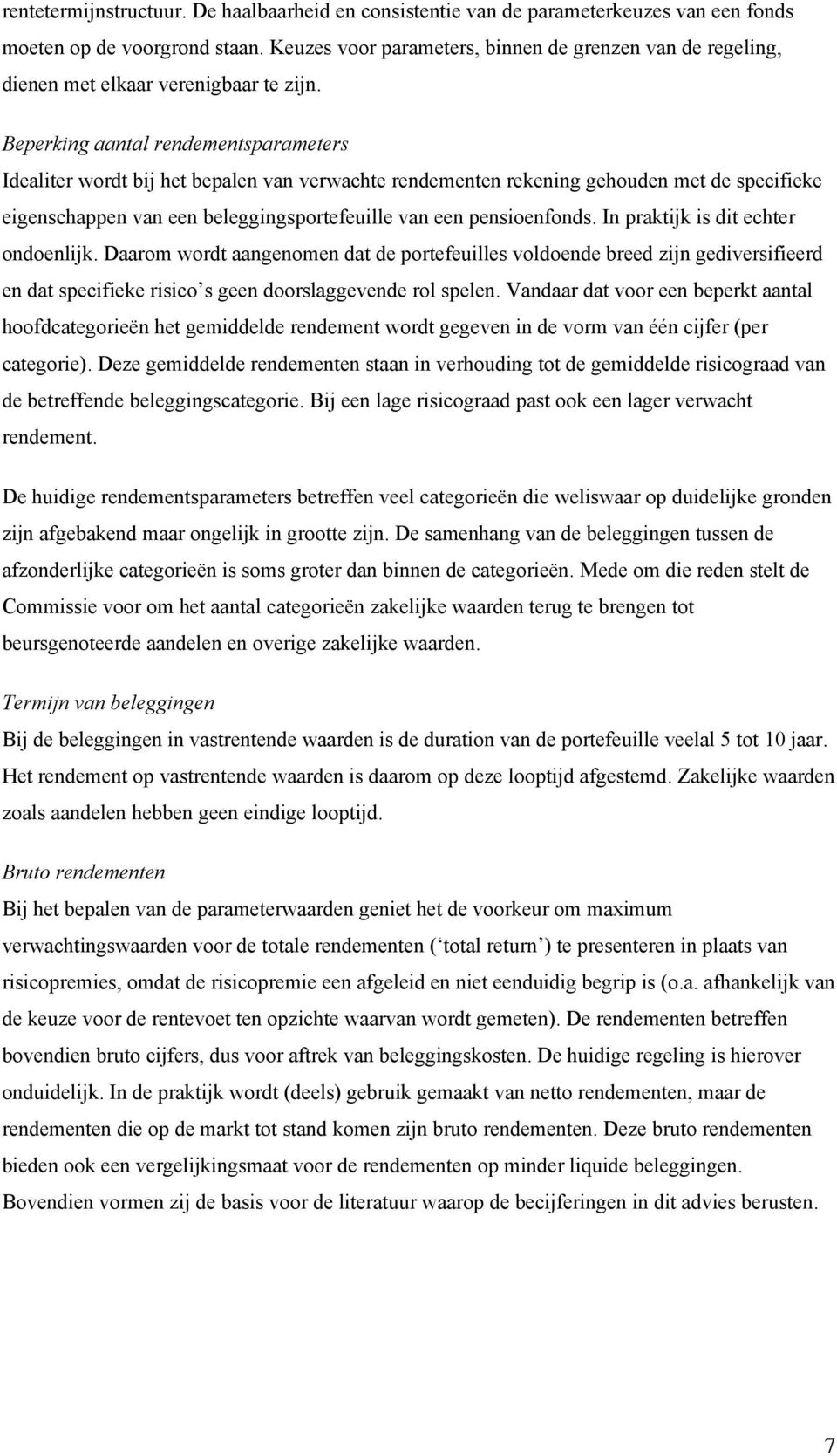 Beperking aantal rendementsparameters Idealiter wordt bij het bepalen van verwachte rendementen rekening gehouden met de specifieke eigenschappen van een beleggingsportefeuille van een pensioenfonds.