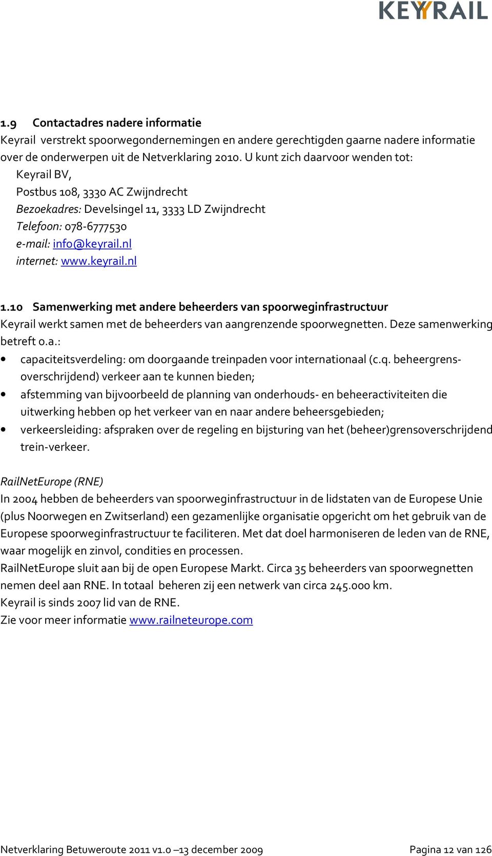 10 Samenwerking met andere beheerders van spoorweginfrastructuur Keyrail werkt samen met de beheerders van aangrenzende spoorwegnetten. Deze samenwerking betreft o.a.: capaciteitsverdeling: om doorgaande treinpaden voor internationaal (c.