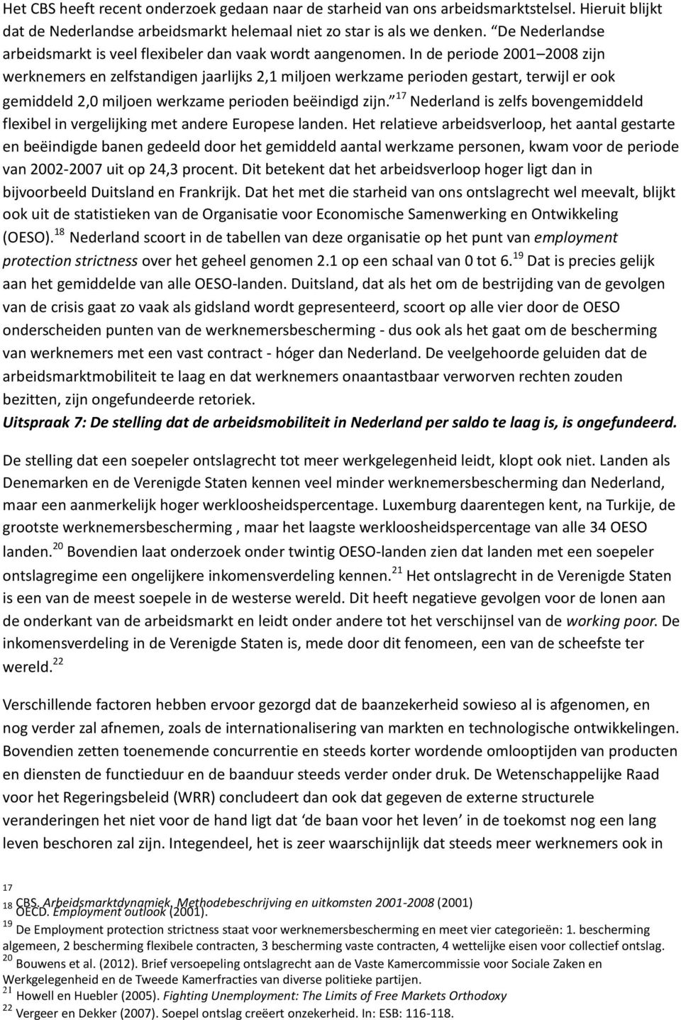 In de periode 2001 2008 zijn werknemers en zelfstandigen jaarlijks 2,1 miljoen werkzame perioden gestart, terwijl er ook gemiddeld 2,0 miljoen werkzame perioden beëindigd zijn.