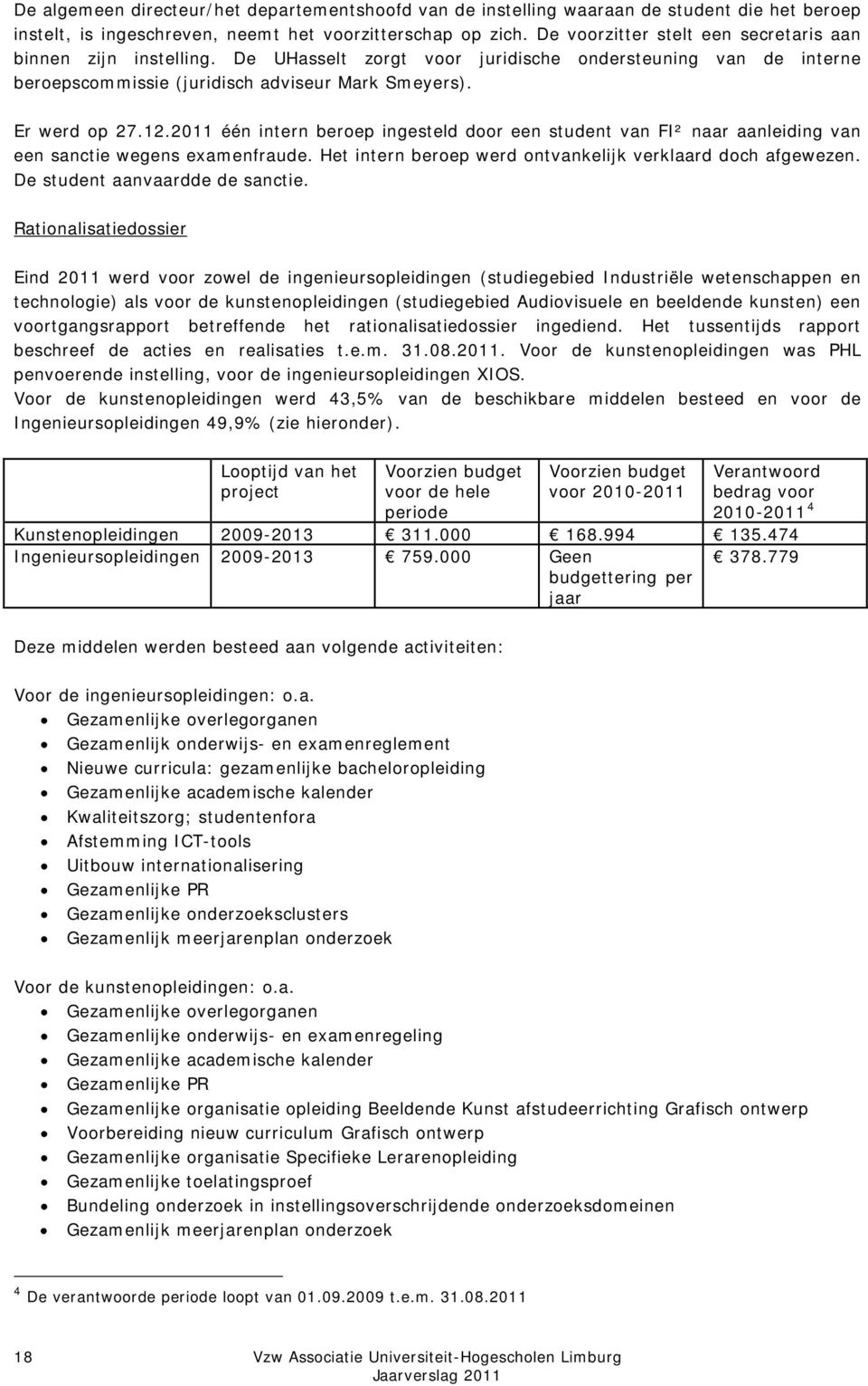 2011 één intern beroep ingesteld door een student van FI² naar aanleiding van een sanctie wegens examenfraude. Het intern beroep werd ontvankelijk verklaard doch afgewezen.