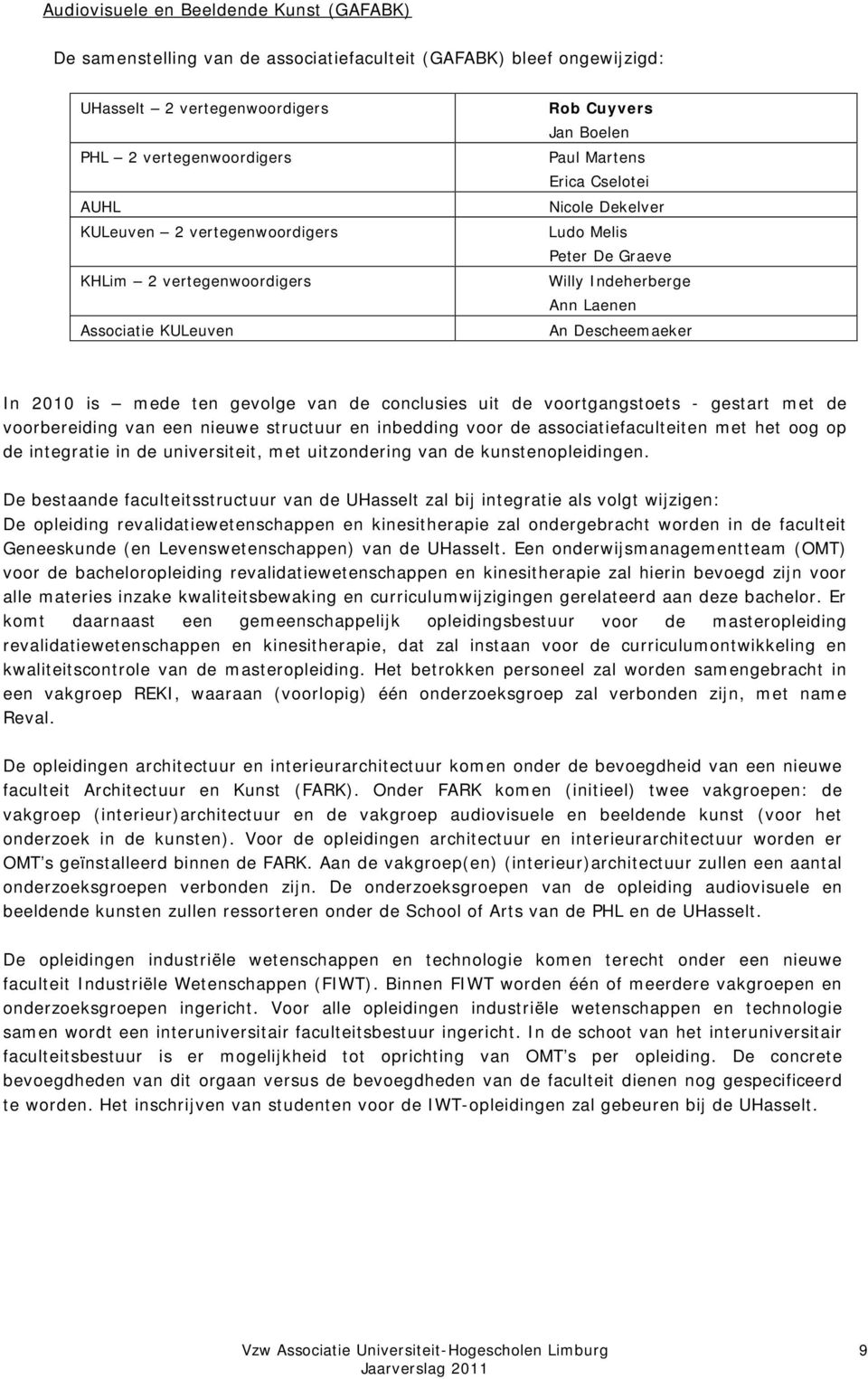 Descheemaeker In 2010 is mede ten gevolge van de conclusies uit de voortgangstoets - gestart met de voorbereiding van een nieuwe structuur en inbedding voor de associatiefaculteiten met het oog op de