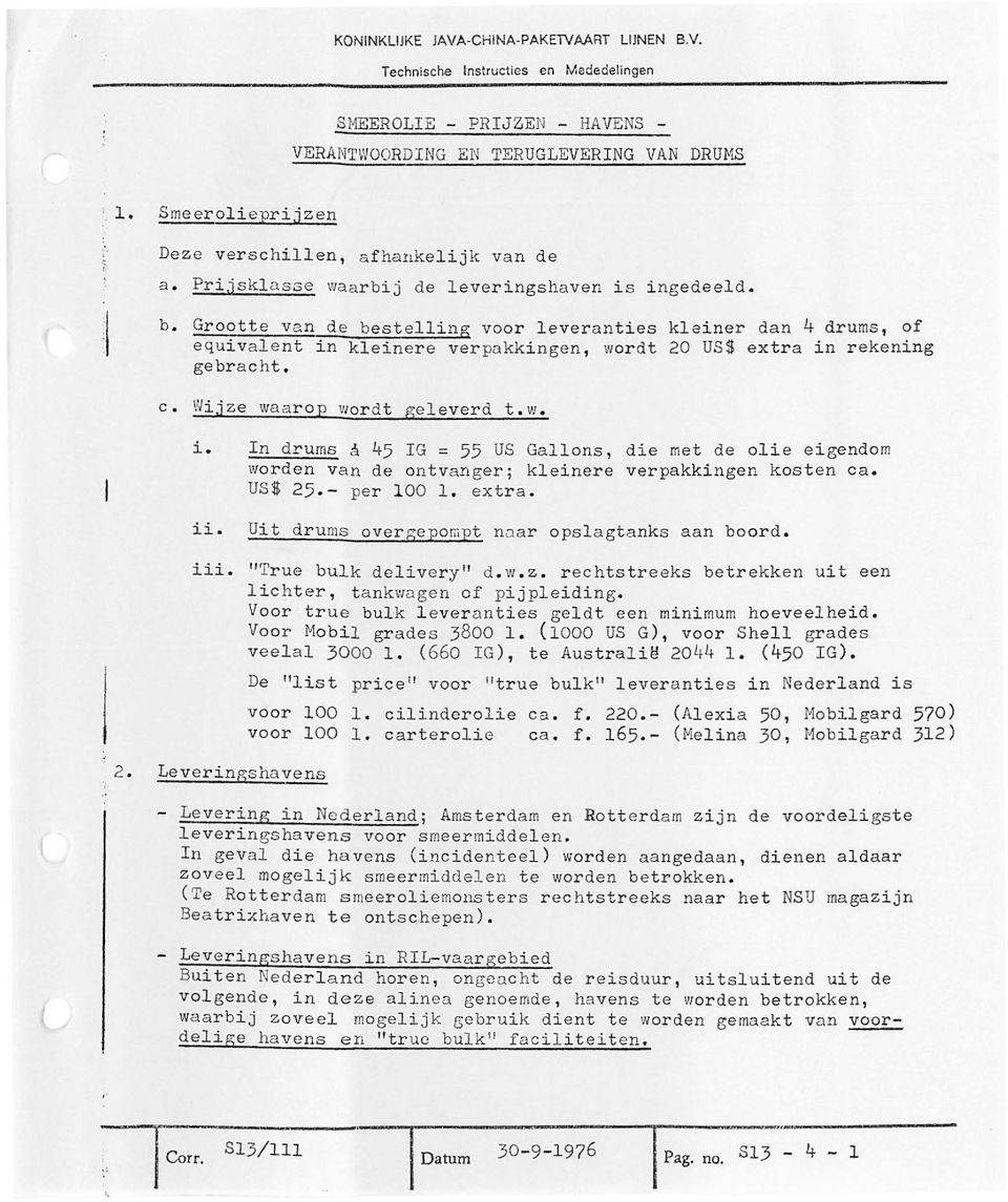Grootte van de bestelling voor leveranties kleiner dan 4 drums, of equivalent in kl einere verpakkingen, wordt 2 US$ extra in r ekening gebr a cht. c. Wi jze waarop wordt geleverd t. w. i. n drums a 45 G = 55 US Gall ons, die me t de olie eigendom worden van de ontvanger; k l einere verpakkingen kosten ca.