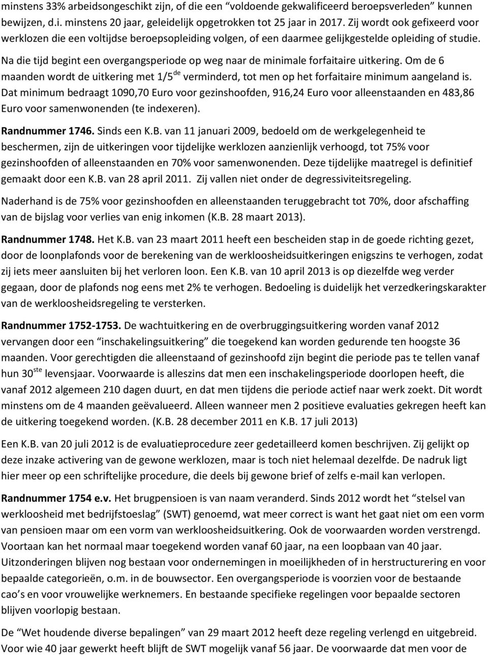 Na die tijd begint een overgangsperiode op weg naar de minimale forfaitaire uitkering. Om de 6 maanden wordt de uitkering met 1/5 de verminderd, tot men op het forfaitaire minimum aangeland is.