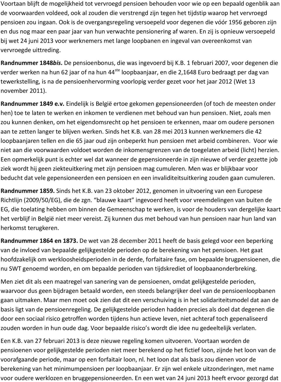 En zij is opnieuw versoepeld bij wet 24 juni 2013 voor werknemers met lange loopbanen en ingeval van overeenkomst van vervroegde uittreding. Randnummer 1848bis.