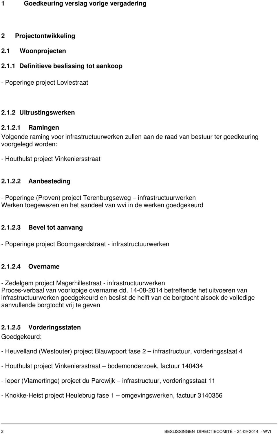 1.2.2 Aanbesteding - Poperinge (Proven) project Terenburgseweg infrastructuurwerken Werken toegewezen en het aandeel van wvi in de werken goedgekeurd 2.1.2.3 Bevel tot aanvang - Poperinge project Boomgaardstraat - infrastructuurwerken 2.