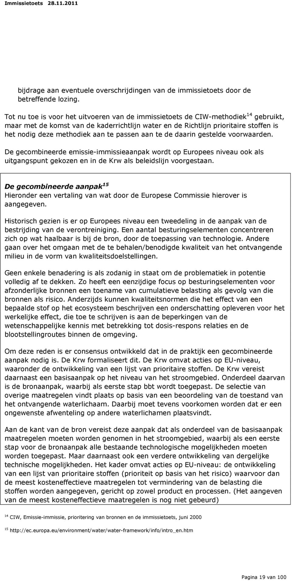 te passen aan te de daarin gestelde voorwaarden. De gecombineerde emissie-immissieaanpak wordt op Europees niveau ook als uitgangspunt gekozen en in de Krw als beleidslijn voorgestaan.