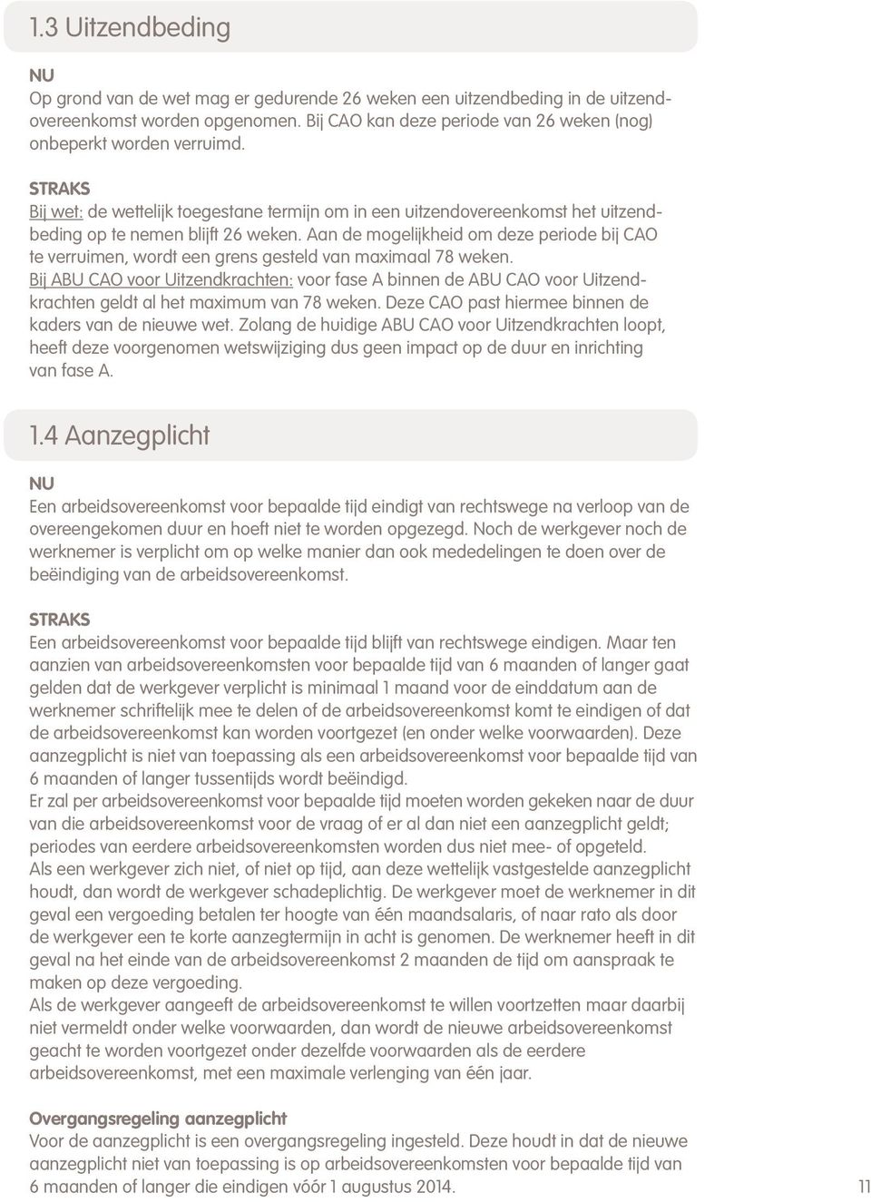 Aan de mogelijkheid om deze periode bij CAO te verruimen, wordt een grens gesteld van maximaal 78 weken.