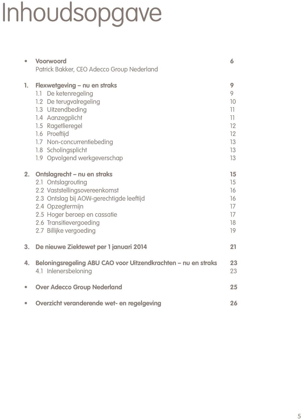 1 Ontslagrouting 15 2.2 Vaststellingsovereenkomst 16 2.3 Ontslag bij AOW-gerechtigde leeftijd 16 2.4 Opzegtermijn 17 2.5 Hoger beroep en cassatie 17 2.6 Transitievergoeding 18 2.