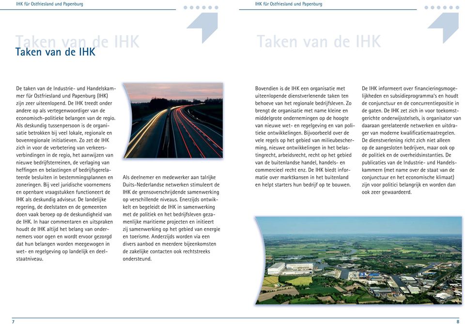 Zo zet de IHK zich in voor de verbetering van verkeersverbindingen in de regio, het aanwijzen van nieuwe bedrijfsterreinen, de verlaging van heffingen en belastingen of bedrijfsgerelateerde besluiten