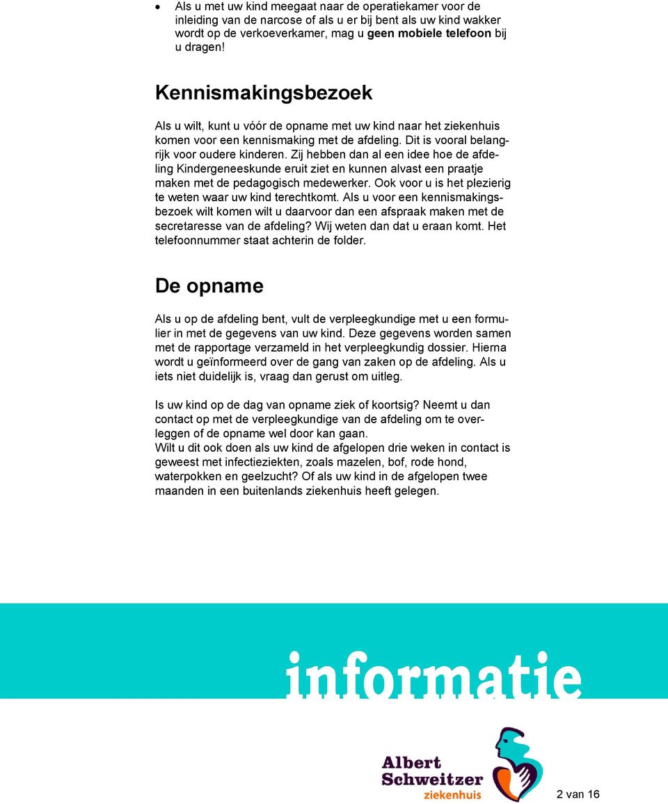 Zij hebben dan al een idee hoe de afdeling Kindergeneeskunde eruit ziet en kunnen alvast een praatje maken met de pedagogisch medewerker. Ook voor u is het plezierig te weten waar uw kind terechtkomt.