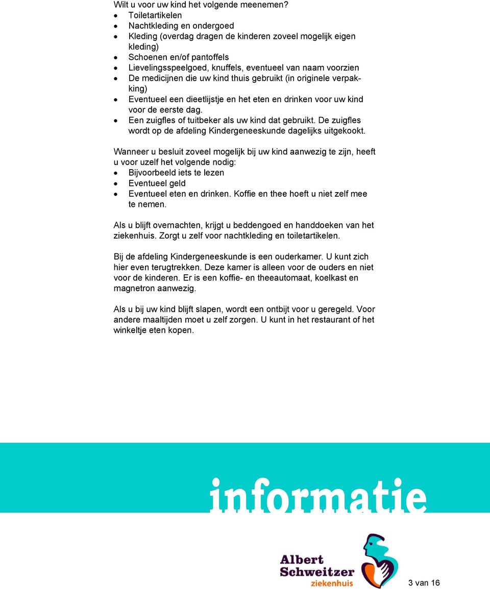 medicijnen die uw kind thuis gebruikt (in originele verpakking) Eventueel een dieetlijstje en het eten en drinken voor uw kind voor de eerste dag. Een zuigfles of tuitbeker als uw kind dat gebruikt.