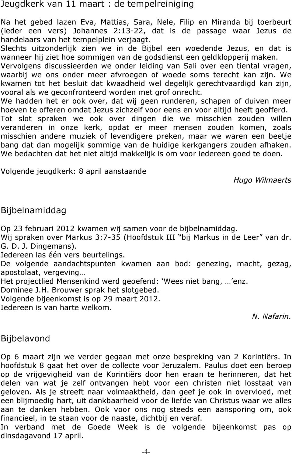 Vervolgens discussieerden we onder leiding van Sali over een tiental vragen, waarbij we ons onder meer afvroegen of woede soms terecht kan zijn.