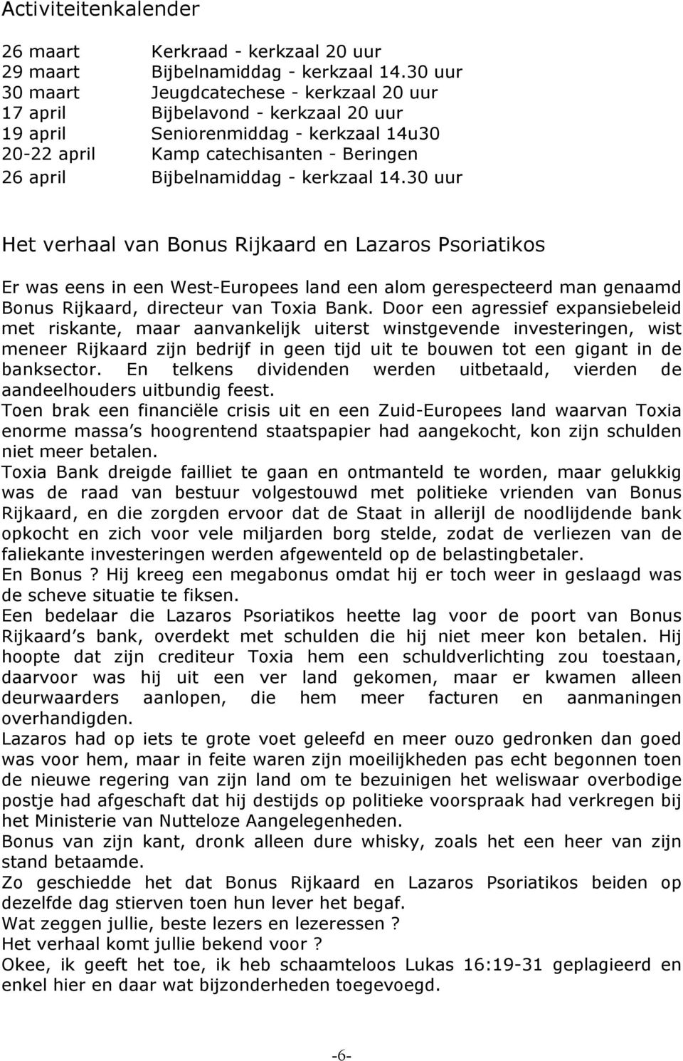 kerkzaal 14.30 uur Het verhaal van Bonus Rijkaard en Lazaros Psoriatikos Er was eens in een West-Europees land een alom gerespecteerd man genaamd Bonus Rijkaard, directeur van Toxia Bank.