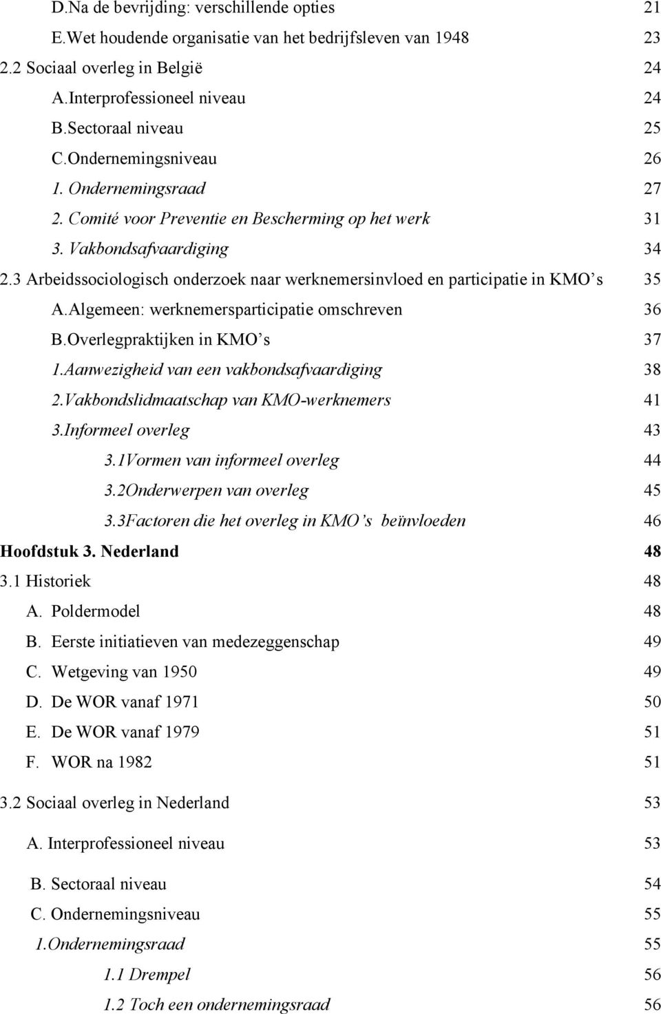 3 Arbeidssociologisch onderzoek naar werknemersinvloed en participatie in KMO s 35 A.Algemeen: werknemersparticipatie omschreven 36 B.Overlegpraktijken in KMO s 37 1.