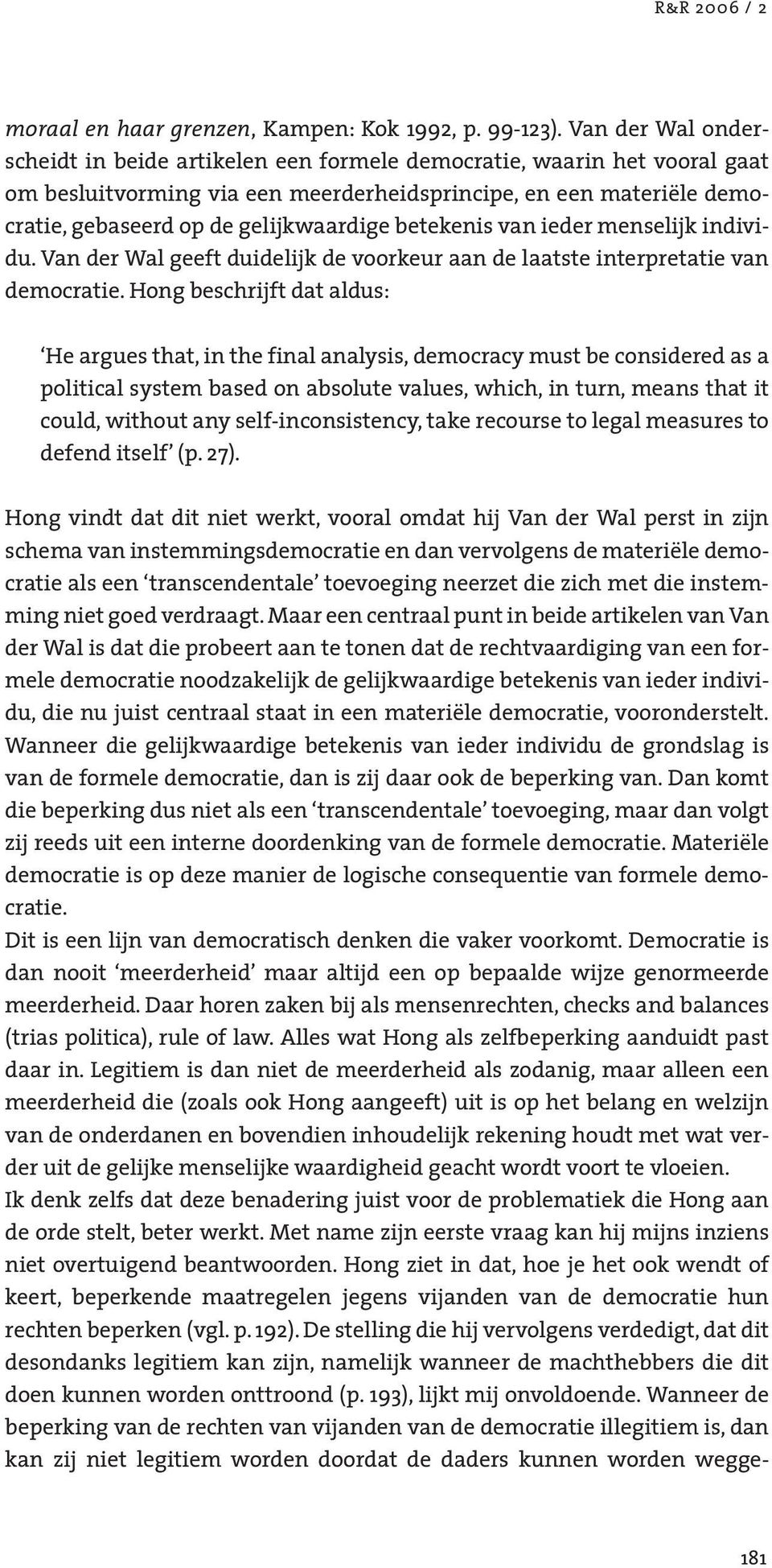 betekenis van ieder menselijk individu. Van der Wal geeft duidelijk de voorkeur aan de laatste interpretatie van democratie.
