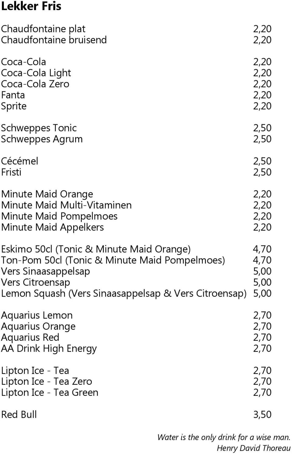 Ton-Pom 50cl (Tonic& Minute Maid Pompelmoes) 4,70 Vers Sinaasappelsap 5,00 Vers Citroensap 5,00 Lemon Squash (Vers Sinaasappelsap & Vers Citroensap) 5,00 Aquarius Lemon 2,70 Aquarius