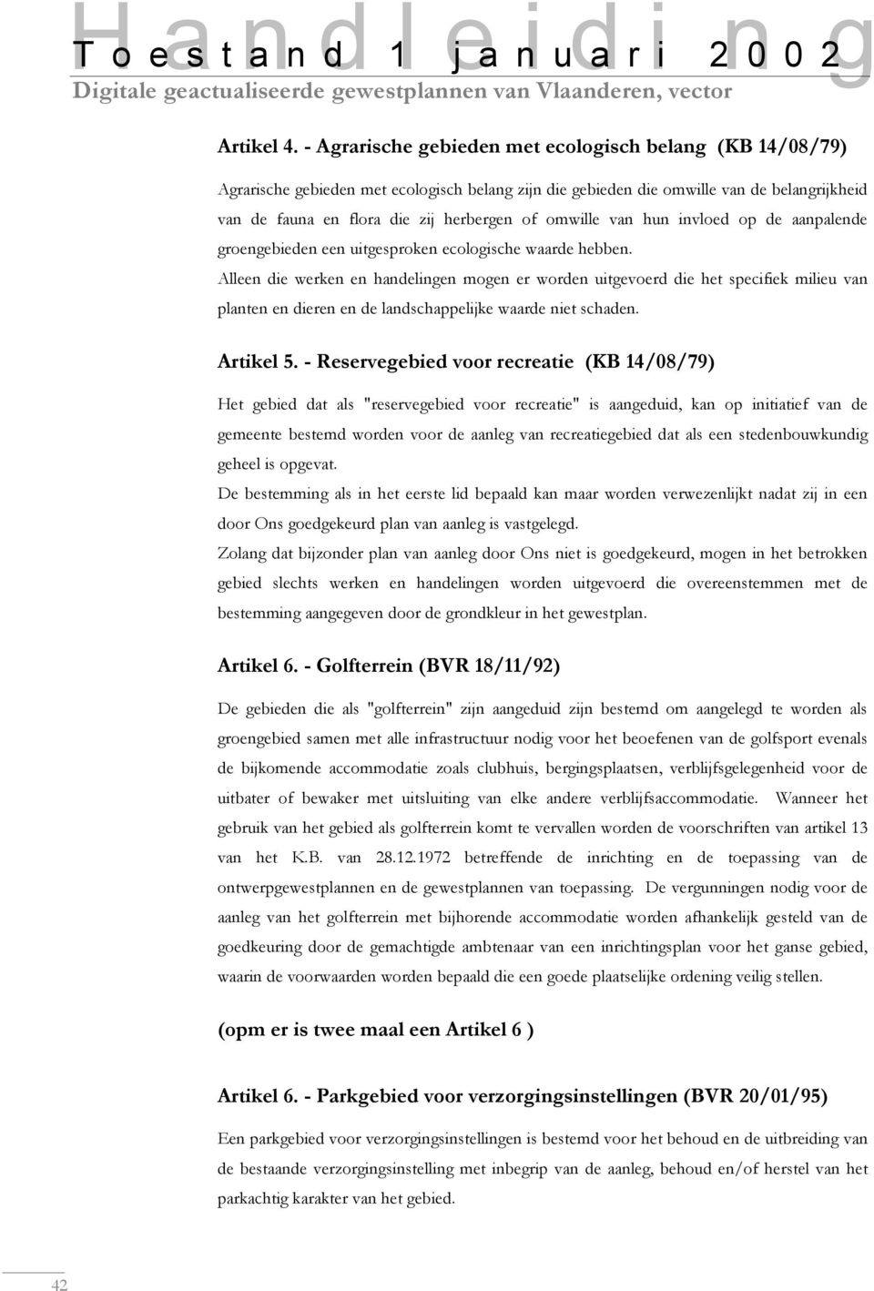 omwille van hun invloed op de aanpalende groengebieden een uitgesproken ecologische waarde hebben.