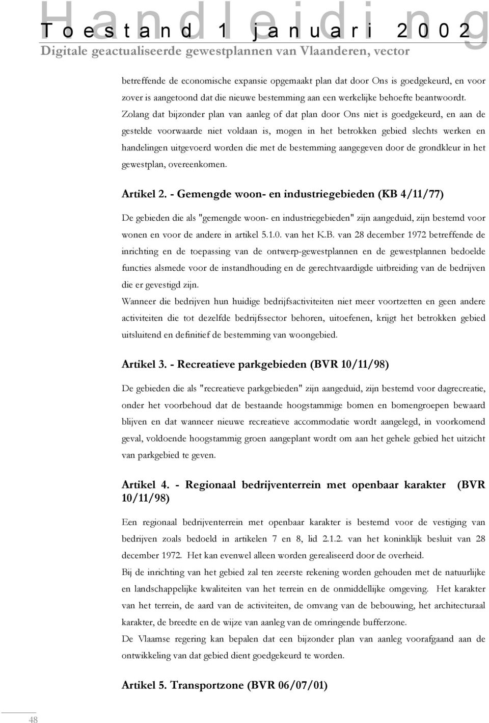 worden die met de bestemming aangegeven door de grondkleur in het gewestplan, overeenkomen. Artikel 2.