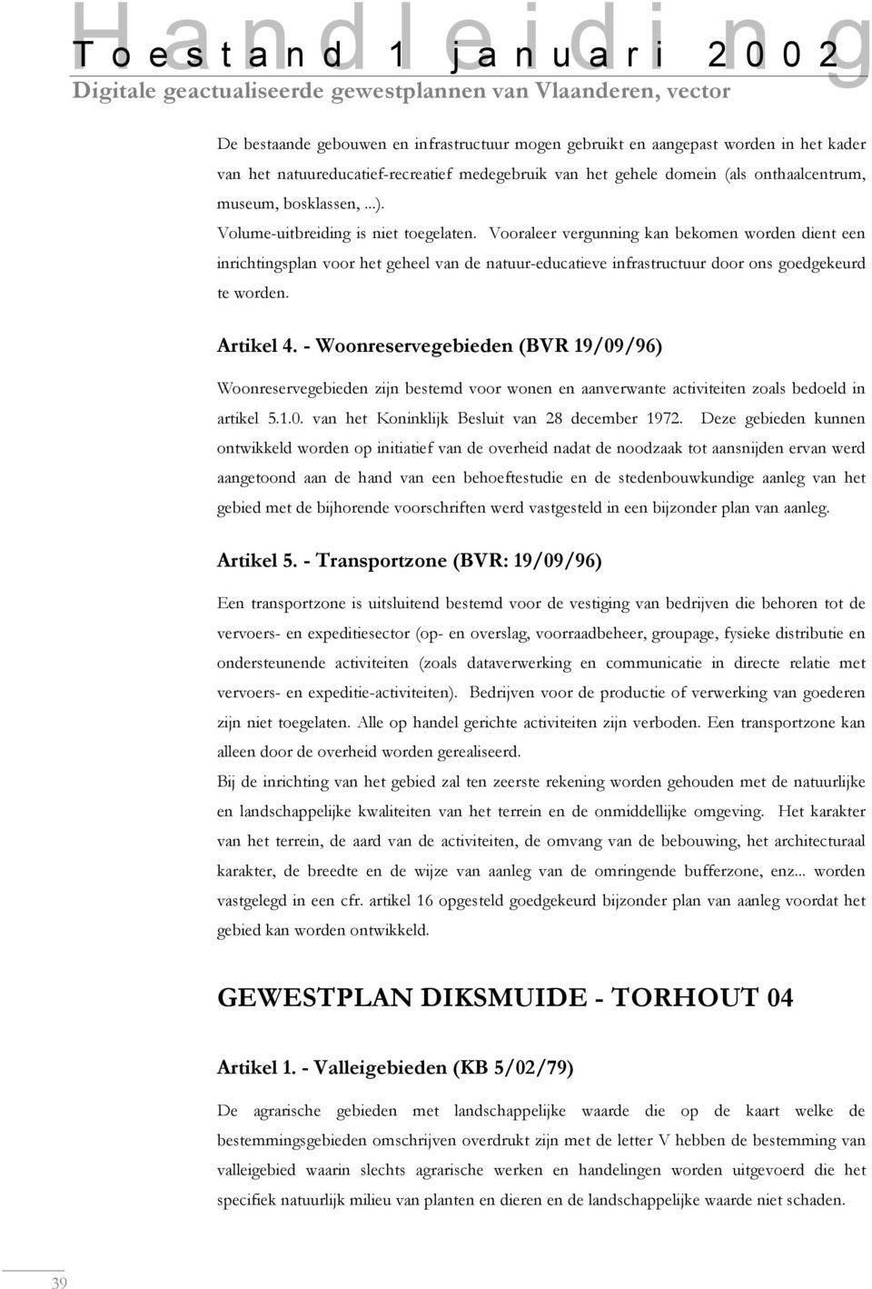 Artikel 4. - Woonreservegebieden (BVR 19/09/96) Woonreservegebieden zijn bestemd voor wonen en aanverwante activiteiten zoals bedoeld in artikel 5.1.0. van het Koninklijk Besluit van 28 december 1972.