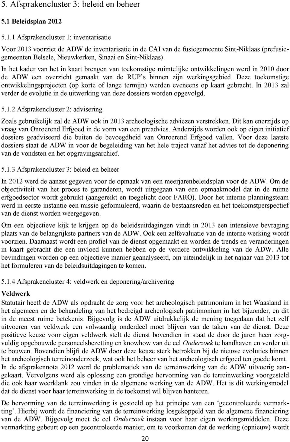 5.1.1 Afsprakencluster 1: inventarisatie Voor 2013 voorziet de ADW de inventarisatie in de CAI van de fusiegemeente Sint-Niklaas (prefusiegemeenten Belsele, Nieuwkerken, Sinaai en Sint-Niklaas).