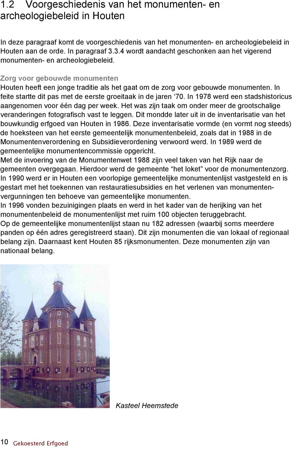 In feite startte dit pas met de eerste groeitaak in de jaren 70. In 1978 werd een stadshistoricus aangenomen voor één dag per week.