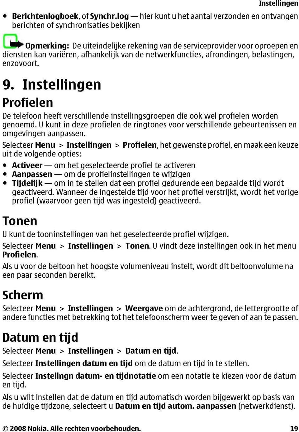 van de netwerkfuncties, afrondingen, belastingen, enzovoort. 9. Instellingen Profielen De telefoon heeft verschillende instellingsgroepen die ook wel profielen worden genoemd.