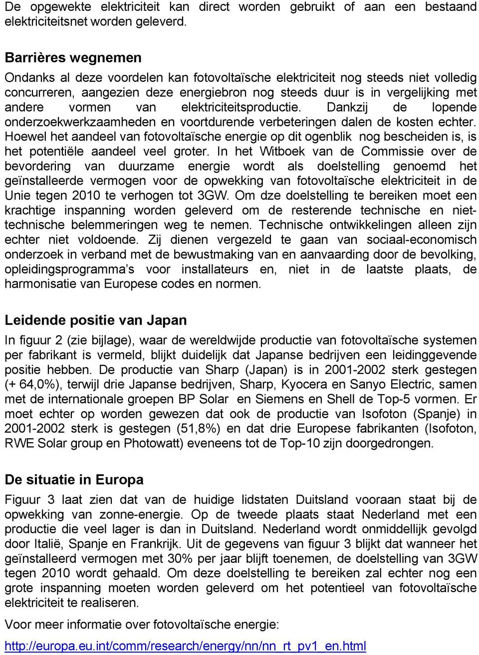 elektriciteitsproductie. Dankzij de lopende onderzoekwerkzaamheden en voortdurende verbeteringen dalen de kosten echter.