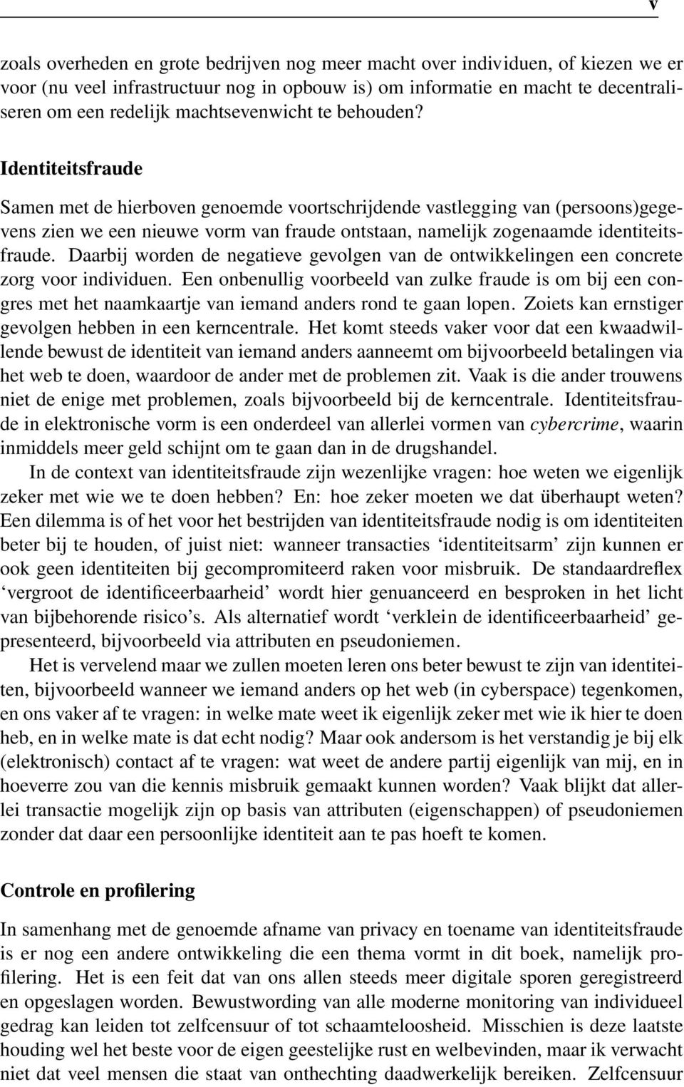 Identiteitsfraude Samen met de hierboven genoemde voortschrijdende vastlegging van (persoons)gegevens zien we een nieuwe vorm van fraude ontstaan, namelijk zogenaamde identiteitsfraude.