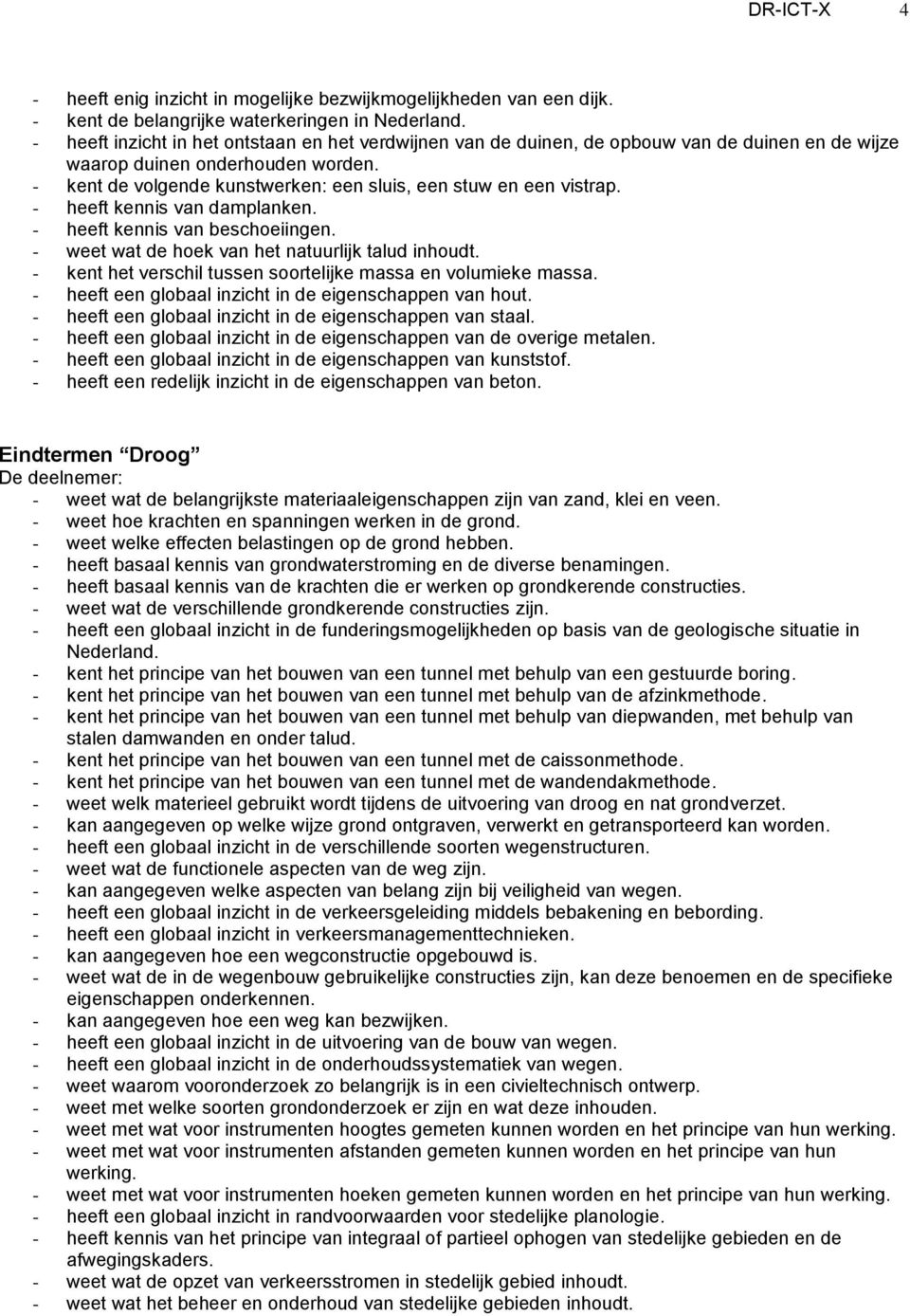 - kent de volgende kunstwerken: een sluis, een stuw en een vistrap. - heeft kennis van damplanken. - heeft kennis van beschoeiingen. - weet wat de hoek van het natuurlijk talud inhoudt.