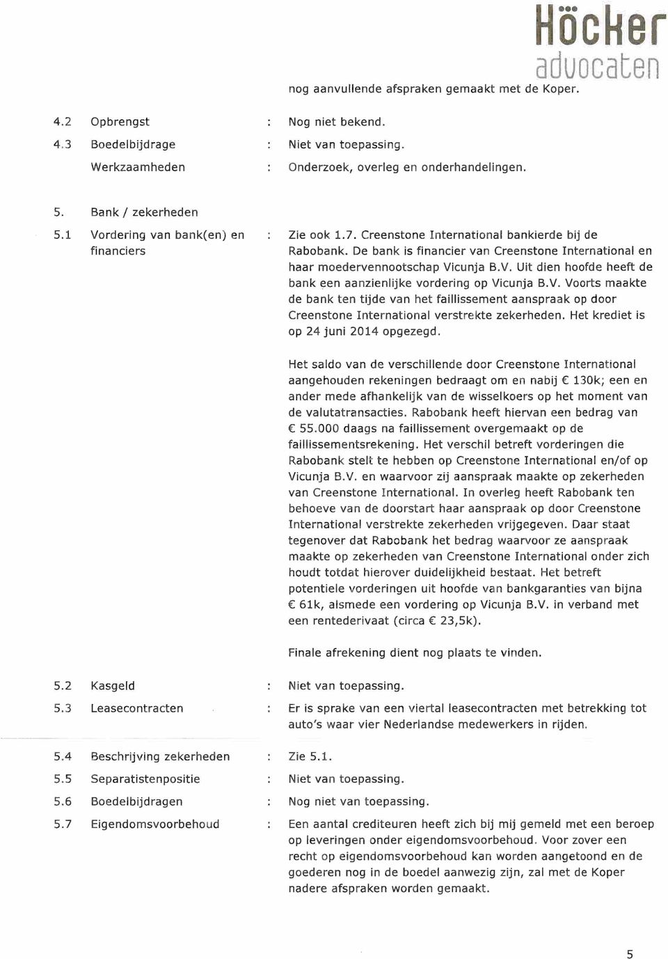 V. Voorts maakte de bank ten tijde van het faillissement aanspraak op door Creenstone International verstrekte zekerheden. Het krediet is op 24 juni 2014 opgezegd.