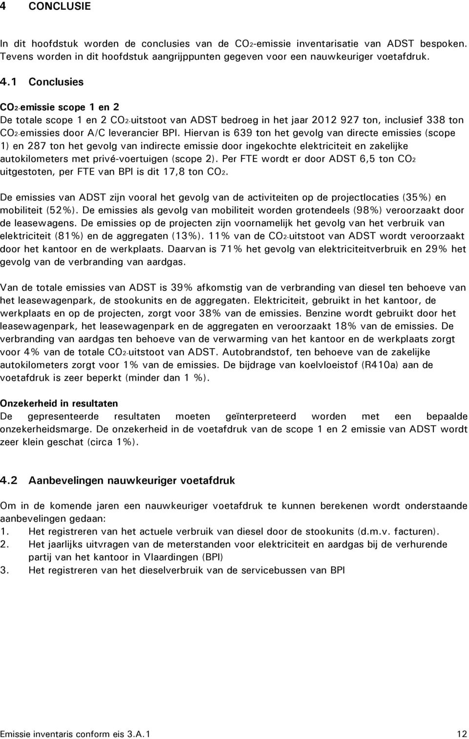 Hiervan is 639 ton het gevolg van directe emissies (scope 1) en 287 ton het gevolg van indirecte emissie door ingekochte elektriciteit en zakelijke autokilometers met privé-voertuigen (scope 2).