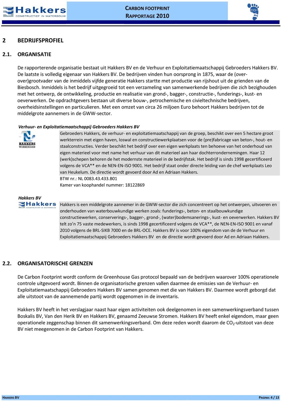 Inmiddels is het bedrijf uitgegroeid tot een verzameling van samenwerkende bedrijven die zich bezighouden met het ontwerp, de ontwikkeling, productie en realisatie van grond-, bagger-, constructie-,