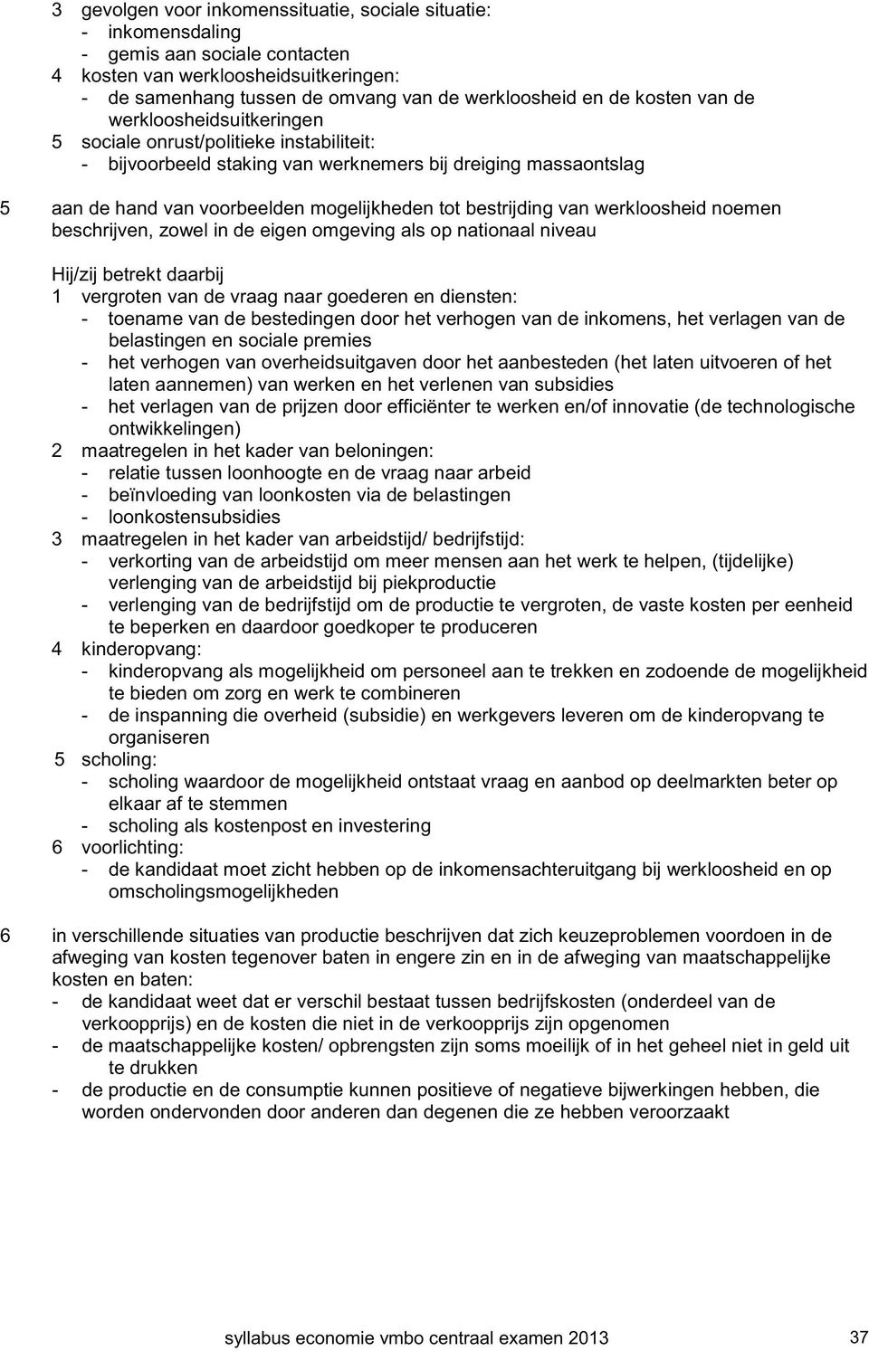 bestrijding van werkloosheid noemen beschrijven, zowel in de eigen omgeving als op nationaal niveau 1 vergroten van de vraag naar goederen en diensten: - toename van de bestedingen door het verhogen