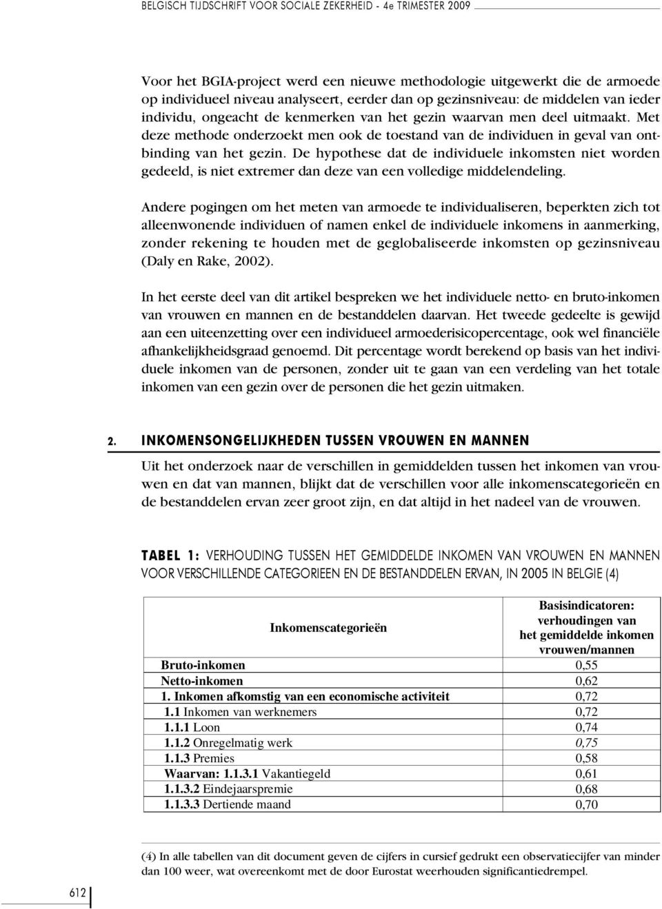 Met deze methode onderzoekt men ook de toestand van de individuen in geval van ontbinding van het gezin.