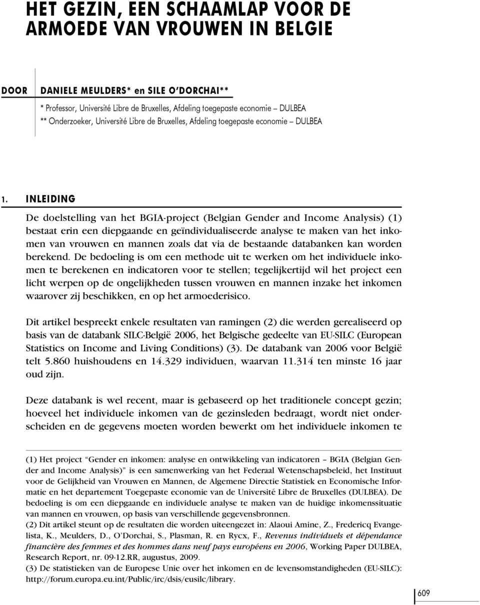 INLEIDING De doelstelling van het BGIA-project (Belgian Gender and Income Analysis) (1) bestaat erin een diepgaande en geïndividualiseerde analyse te maken van het inkomen van vrouwen en mannen zoals