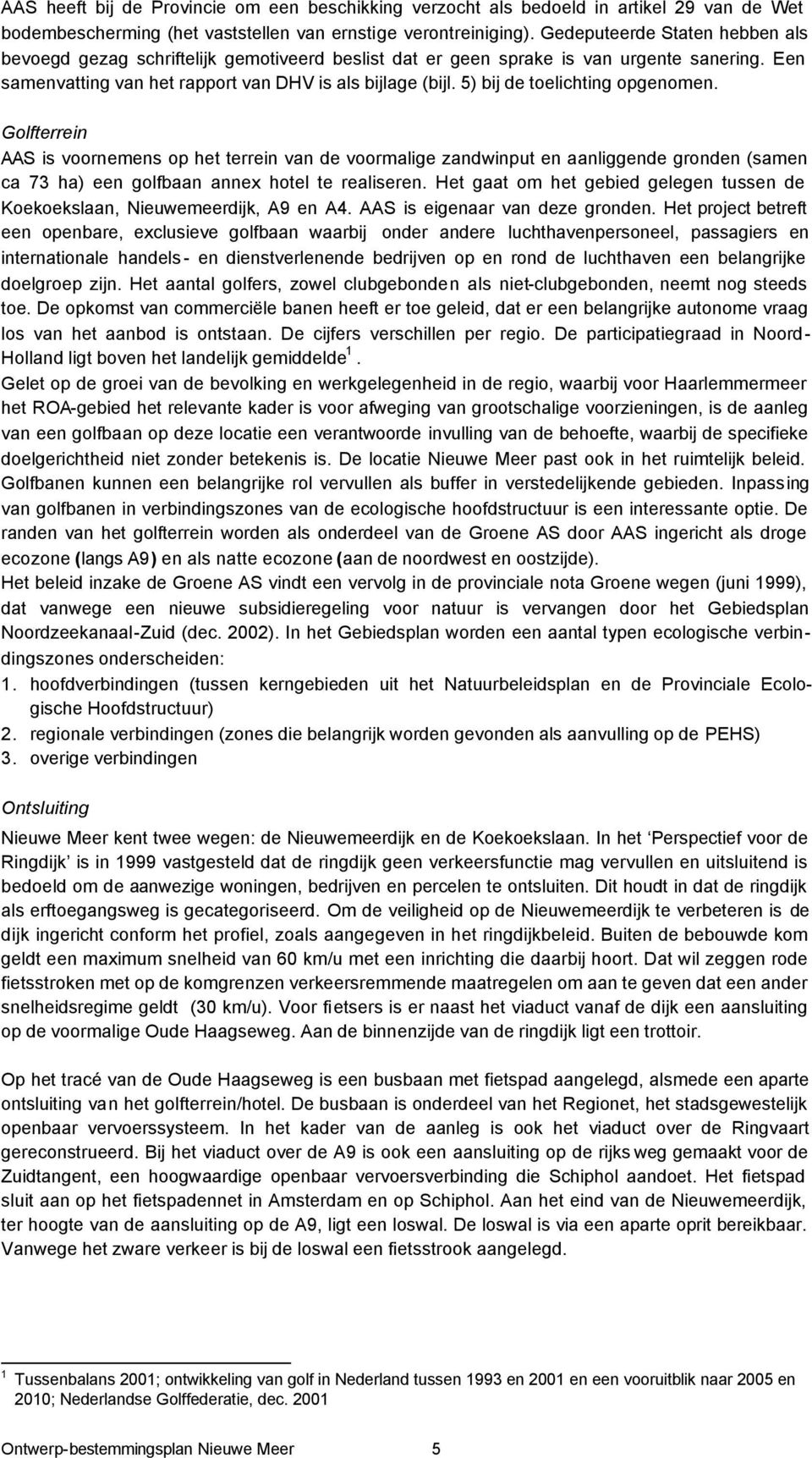 5) bij de toelichting opgenomen. Golfterrein AAS is voornemens op het terrein van de voormalige zandwinput en aanliggende gronden (samen ca 73 ha) een golfbaan annex hotel te realiseren.