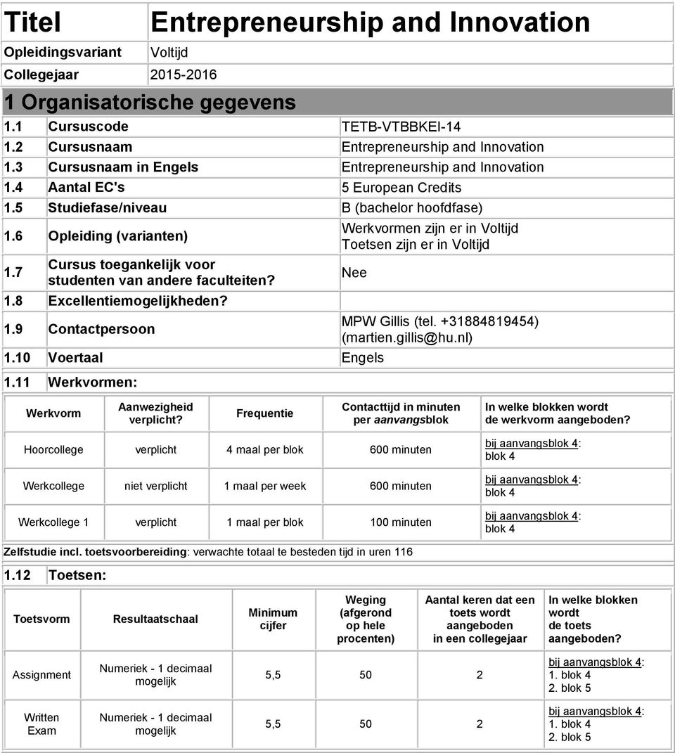 7 Cursus toegankelijk voor studenten van andere faculteiten? 1.8 Excellentieheden? 1.9 Contactpersoon Werkvormen zijn er in Voltijd Toetsen zijn er in Voltijd Nee 1.10 Voertaal Engels 1.