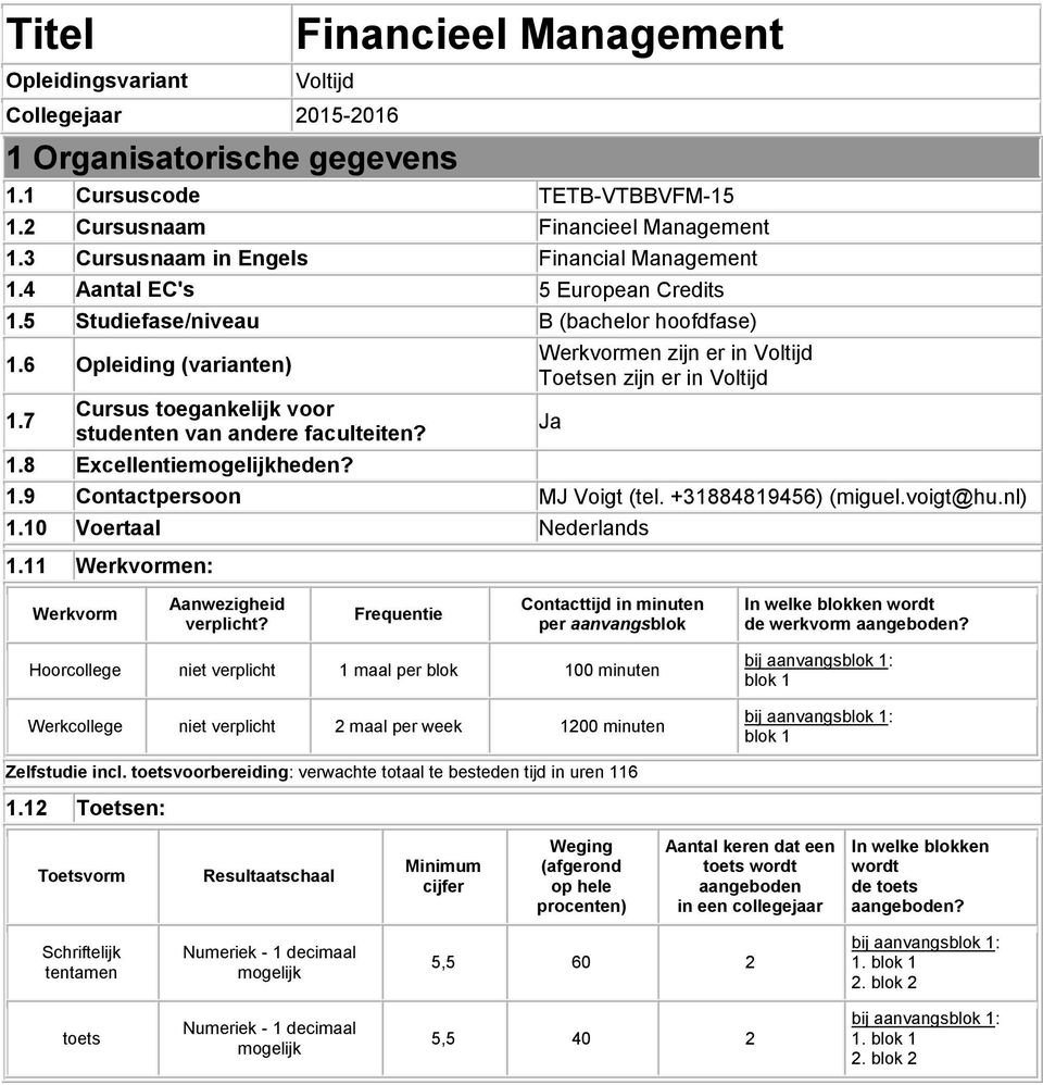 7 Cursus toegankelijk voor studenten van andere faculteiten? 1.8 Excellentieheden? Werkvormen zijn er in Voltijd Toetsen zijn er in Voltijd 1.9 Contactpersoon MJ Voigt (tel. +31884819456) (miguel.