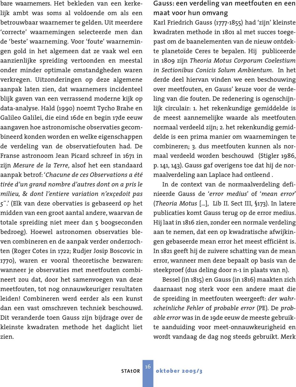 Uitzonderingen op deze algemene aanpak laten zien, dat waarnemers incidenteel blijk gaven van een verrassend moderne kijk op data-analyse.